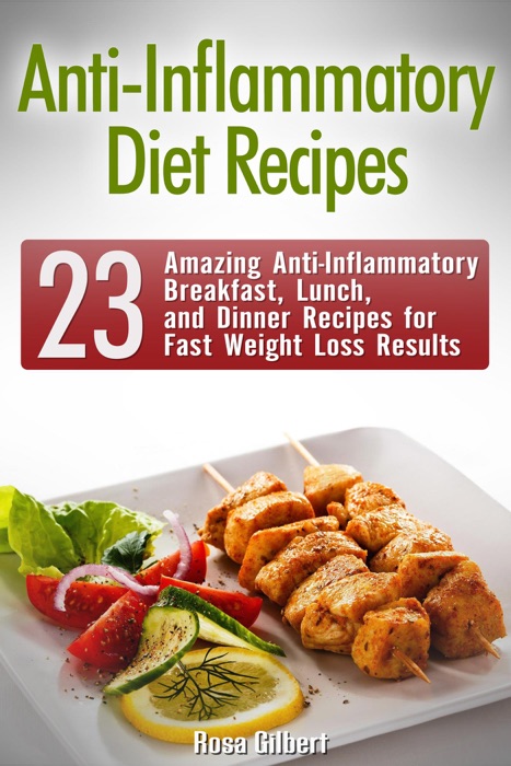 Anti-Inflammatory Diet Recipes: 23 Amazing Anti-Inflammatory Breakfast, Lunch, and Dinner Recipes for Fast Weight Loss Results