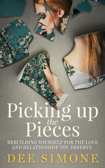 Picking Up the Pieces: Rebuilding Yourself for the Love and Relationship You Deserve