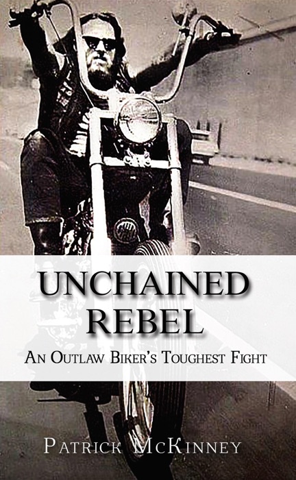 DOWNLOAD ~ Unchained Rebel: An Outlaw Biker's Toughest Fight # by Patrick McKinney ~ eBook PDF Kindle ePub Free