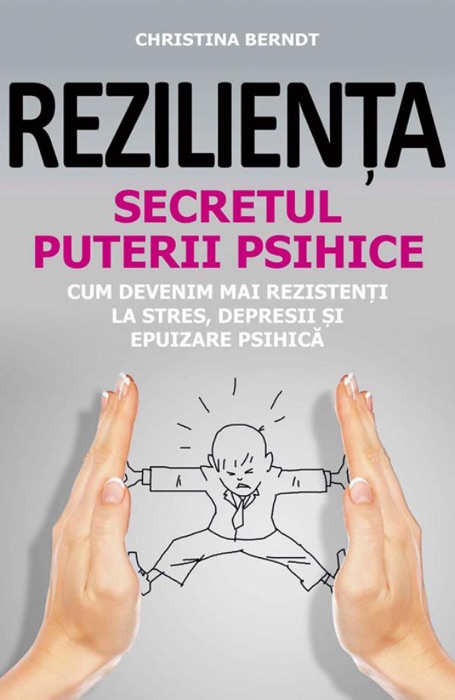 Reziliența. Secretul puterii psihice. Cum devenim mai rezistenți la stres, depresii și epuizare psihică