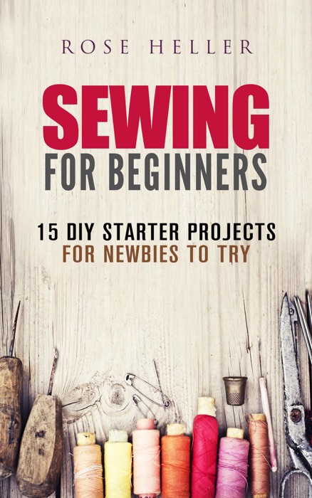 Sewing for Beginners: 15 DIY Starter Projects for Newbies to Try