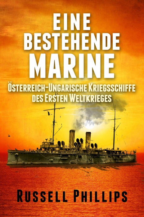 Eine bestehende Marine: Österreich-Ungarische Kriegsschiffe des Ersten Weltkrieges