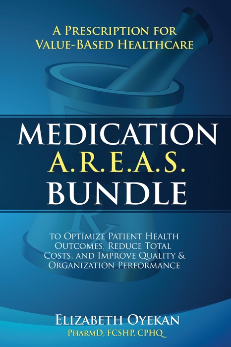 Medication A.R.E.A.S. Bundle: A Prescription for Value-Based Healthcare to Optimize Patient Health Outcomes, Reduce Total Costs, and Improve Quality and Organization Performance