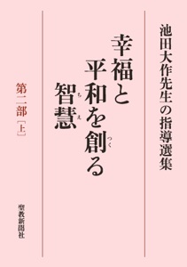 池田大作先生の指導選集 幸福と平和を創る智慧 第二部[上] Book Cover