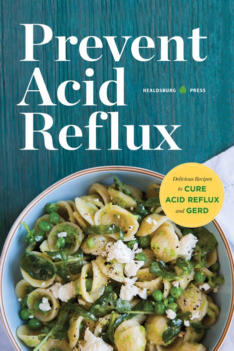 Prevent Acid Reflux: Delicious Recipes to Cure Acid Reflux and GERD