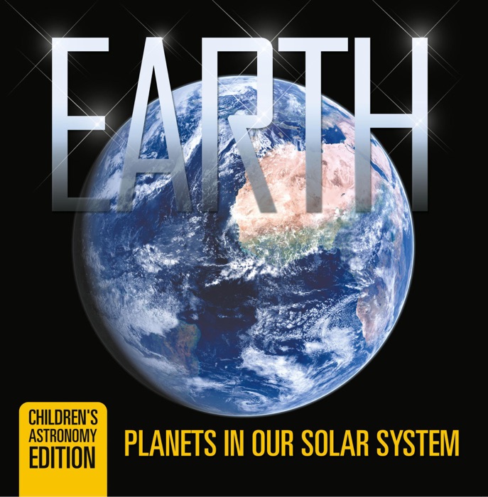 Earth: Planets in Our Solar System  Children's Astronomy Edition