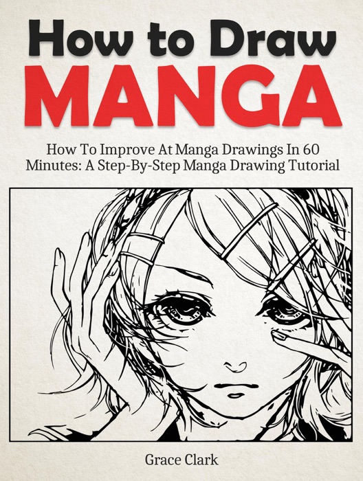 How to Draw Manga: Improve At Manga Drawings In 60 Minutes - A Step-By-Step Manga Drawing Tutorial