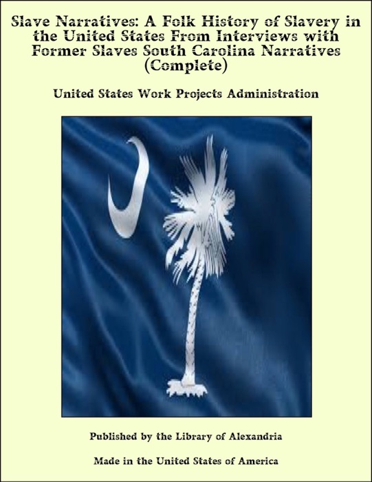 Slave Narratives: A Folk History of Slavery in the United States From Interviews with Former Slaves South Carolina Narratives (Complete)