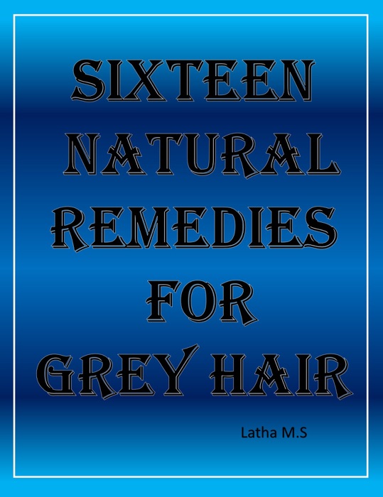 Sixteen Natural Remedies for Grey Hair