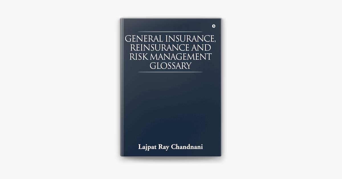 General Insurance, Reinsurance and Risk Management Glossary - Lajpat Ray Chandnani General Insurance, Reinsurance and Risk Management Glossary - Lajpat Ray Chandnani