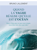 Quand la vague réalise qu'elle est l'océan - Vous n'êtes pas ce que vous croyez, vous êtes bien plus - Bruno Lallement