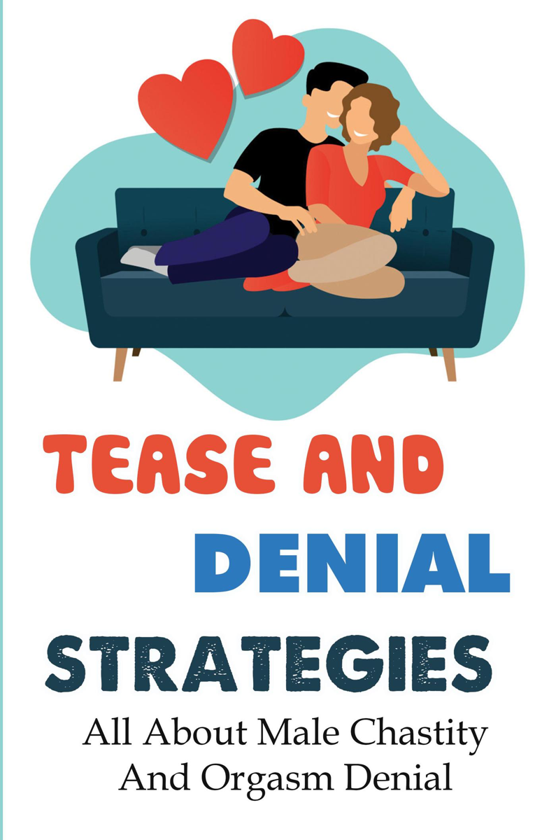 Tease And Denial Strategies All About Male Chastity And Orgasm