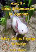 Axolotl ~ Kleine Grinsemonster im Aquarium - Peter Naujoks