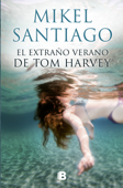 El extraño verano de Tom Harvey - Mikel Santiago