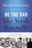 Be the Dad She Needs You to Be - Kevin Leman