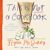This Is Not a Cookbook - Flynn McGarry & Adil Dara