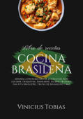 Cocina Brasileña: Aprenda a Preparar más de 150 Recetas Para Cocinar, Croquetas, Ensaladas, Guisos, Frijoles, Pan Pita Brasileño, Trufas de Brigadeiro y más - Vinicius Tobias