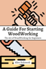 A Guide For Starting WoodWorking! The Art of WoodWorking for Beginners - Allen Holzwerk
