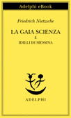 La gaia scienza e Idilli di Messina - Friedrich Nietzsche