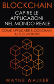 Blockchain: Capire Le Applicazioni Nel Mondo Reale - Wayne Walker