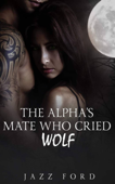 The Alpha's Mate Who Cried Wolf - Jazz Ford