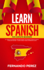 Learn Spanish for Complete Beginners: 20+ Hours Of Accelerated Language Lessons- 1000 Phrases & Words In Context, Vocabulary Mastery + 11 Short Stories To Reach Intermediate Levels (Spanish Edition) - Fernando Pérez