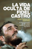 La vida oculta de Fidel Castro - Juan Reinaldo Sánchez & Axel Gylden