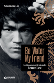 Be Water, My Friend (edizione italiana) - Shannon Lee