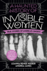 A Haunted History of Invisible Women - Leanna Renee Hieber & Andrea Janes