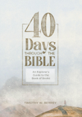 40 Days Through the Bible: An Explorer's Guide to the Book of Books - Timothy W. Berrey