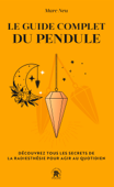 Le guide complet du pendule - Marc Neu