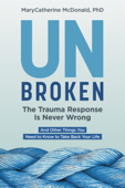 Unbroken: The Trauma Response Is Never Wrong - MaryCatherine McDonald