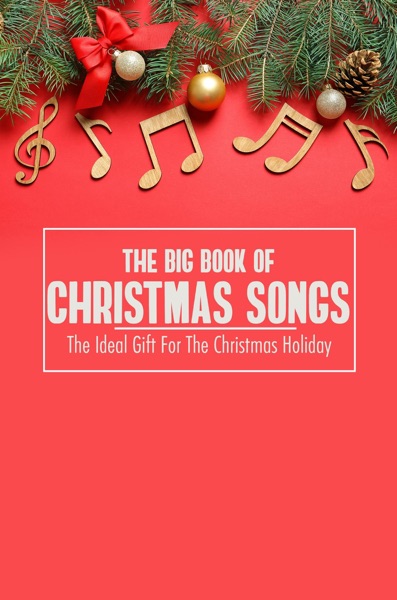 The Big Book Of Christmas Songs: The Ideal Gift For The Christmas Holiday