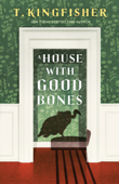 A House With Good Bones - T. Kingfisher