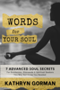 Words for Your Soul: 7 Advanced Soul Secrets For Goddesses, Starseeds, & Spiritual Seekers (You May Not Know You Needed) - Kathryn Gorman