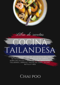 Cocina Tailandesa: Aprenda a Preparar más de 100 Recetas Para Cocinar Rollitos de Primavera, Curry, Buñuelos de Camote, Dumpling Dulces y Salados, Satay, Ensaladas, Tallaines, Arroces y más - Chai Poo