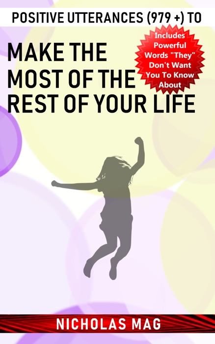 Positive Utterances (979 +) to Make the Most of the Rest of Your Life