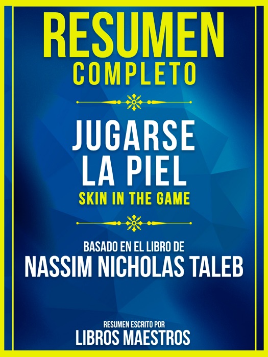 Resumen Completo: Jugarse La Piel (Skin In The Game) - Basado En El Libro De Nassim Nicholas Taleb