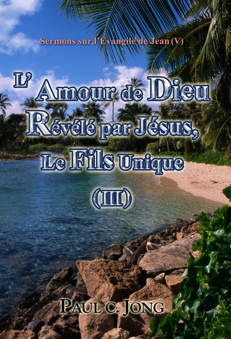 Sermons sur l’Evangile de Jean (V) - L’Amour de Dieu révélé par Jésus, le Fils unique (III)