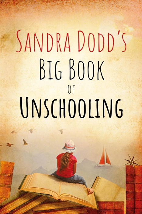 Sandra Dodd’s Big Book of Unschooling