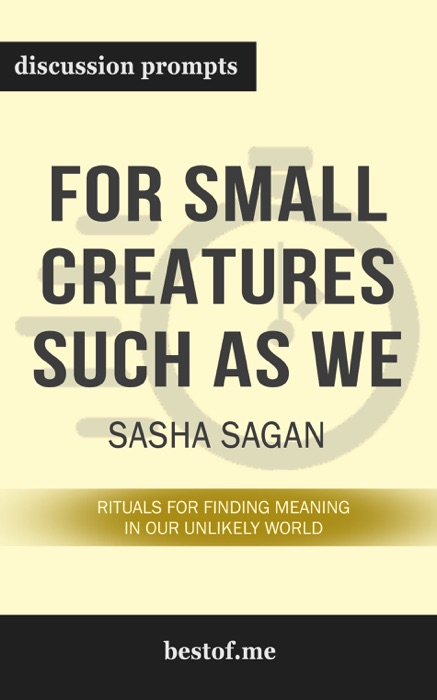Small Creatures Such as We: Rituals for Finding Meaning in Our Unlikely World by Sasha Sagan (Discussion Prompts)