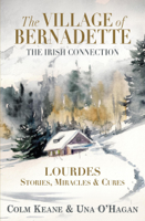 Colm Keane & Una O'Hagan - The Village of Bernadette: Lourdes - Stories, Miracles and Cures - The Irish Connection artwork