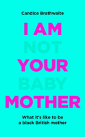 Candice Brathwaite - I Am Not Your Baby Mother artwork