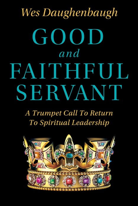 Good and Faithful Servant: A Trumpet Call to Return to Spiritual Leadership