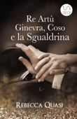 Re Artù, Ginevra, Coso e la sgualdrina - Rebecca Quasi