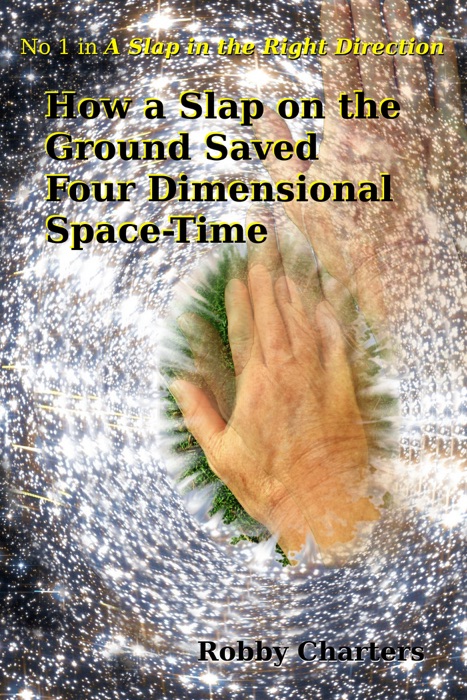How a Slap on the Ground Saved Four Dimensional Space-Time: No 1 in A Slap in the Right Direction