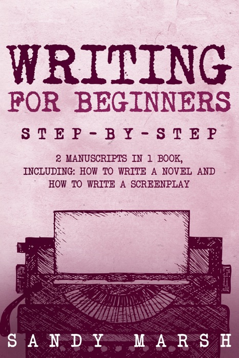 Writing for Beginners: Step-by-Step  2 Manuscripts in 1 Book  Essential Fiction Writing Skills, Creative Writing and Beginners Writing Tricks Any Writer Can Learn