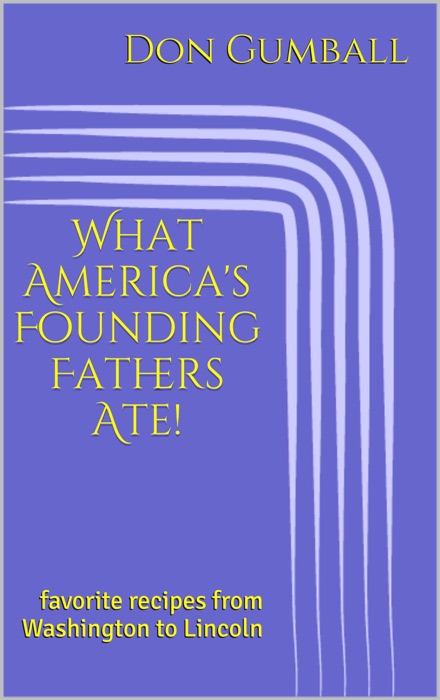 What America's Founding Fathers Ate! Favorite Recipes from Washington to Lincoln