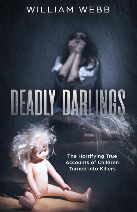 Deadly Darlings: The Horrifying True Accounts of Children Turned Into Murderers