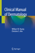 Clinical Manual of Dermatology - William W. Huang & Christine S. Ahn
